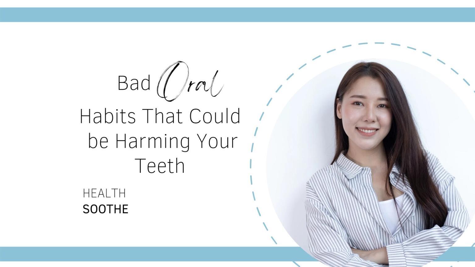 17 Bad Oral Habits That Could Be Harming Your Teeth 17 Bad Oral Habits That Could Be Harming Your Teeth