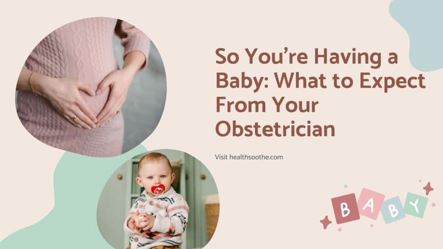 So You’re Having A Baby: What To Expect From Your Obstetrician So You’re Having A Baby: What To Expect From Your Obstetrician