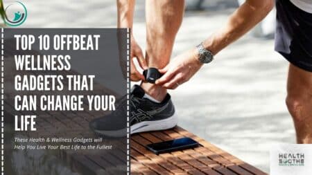 Top 10 Offbeat Wellness Gadgets That Can Change Your Life In 2024 | Living Your Best Life To The Fullest Top 10 Offbeat Wellness Gadgets That Can Change Your Life - Healthsoothe.com