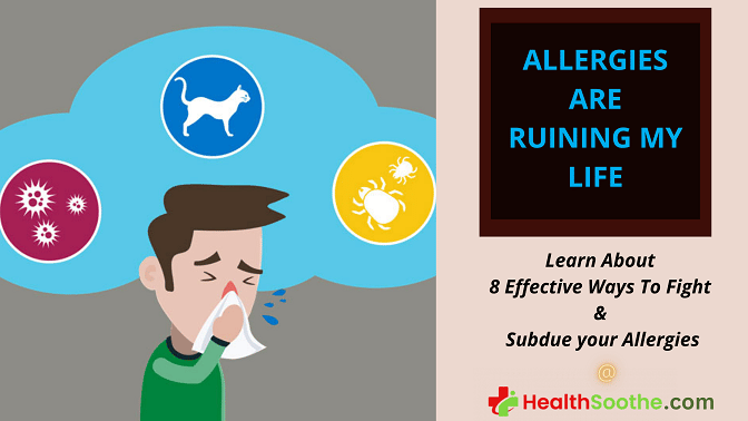 Fight Allergies: 8 Ways To Conquer & Faqs Allergies Are Ruining My Life: 8 Ways To Fight Back - Healthsoothe