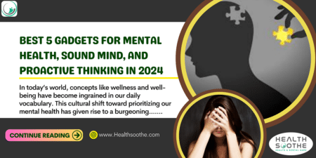 Top Best 5 Gadgets For Mental Health, Sound Mind, And Proactive Thinking For 2024 Best 5 Gadgets For Mental Health - Healthsoothe