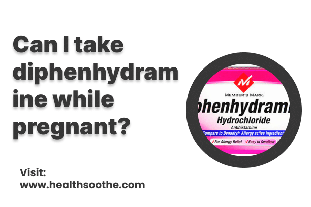 Can I Take Diphenhydramine While Pregnant? Can I Take Diphenhydramine While Pregnant?