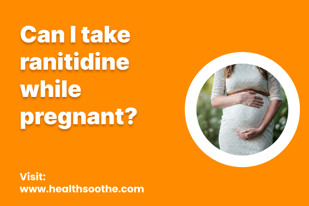 Can I Take Ranitidine While Pregnant? Can I Take Ranitidine While Pregnant?