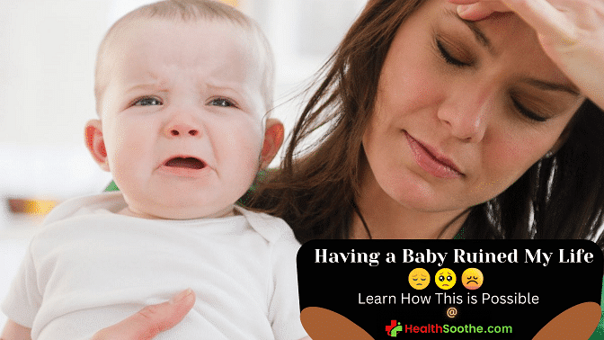 Having A Baby Ruined My Life | Regretting Parenthood Having A Baby Ruined My Life - Healthsoothe