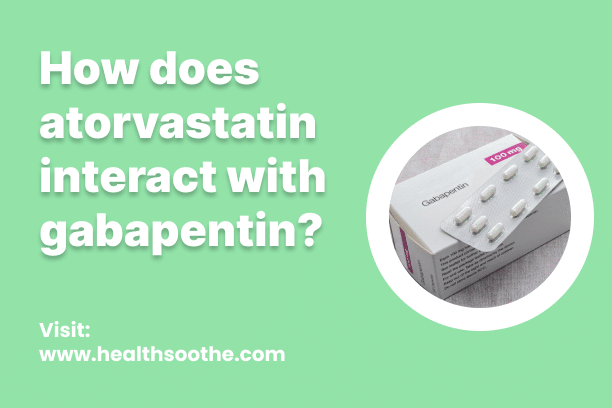 How Does Atorvastatin Interact With Gabapentin? How Does Atorvastatin Interact With Gabapentin?