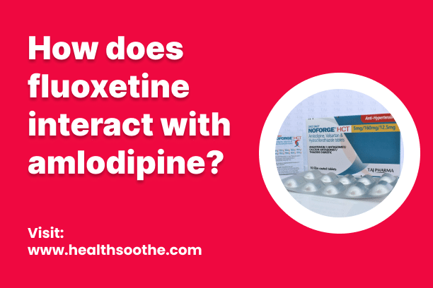 How Does Fluoxetine Interact With Amlodipine? How Does Fluoxetine Interact With Amlodipine?