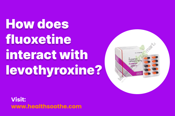 How Does Fluoxetine Interact With Levothyroxine? How Does Fluoxetine Interact With Levothyroxine?