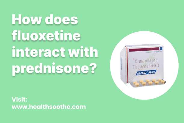 How Does Fluoxetine Interact With Prednisone? How Does Fluoxetine Interact With Prednisone?