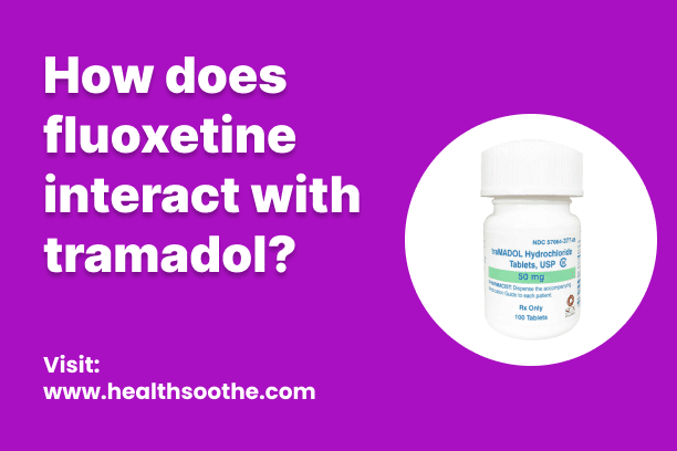 How Does Fluoxetine Interact With Tramadol? How Does Fluoxetine Interact With Tramadol?