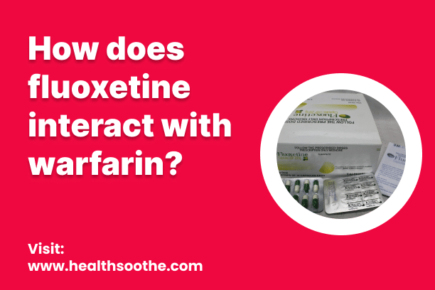 How Does Fluoxetine Interact With Warfarin? How Does Fluoxetine Interact With Warfarin?