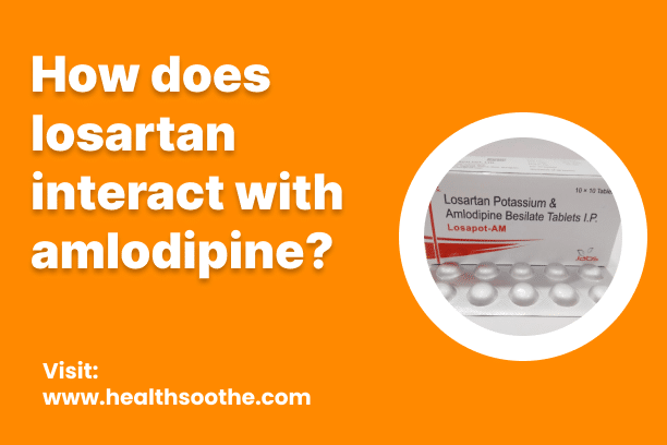 How Does Losartan Interact With Amlodipine? How Does Losartan Interact With Amlodipine?