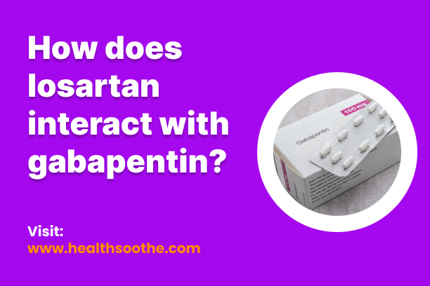 How Does Losartan Interact With Gabapentin? How Does Losartan Interact With Gabapentin?