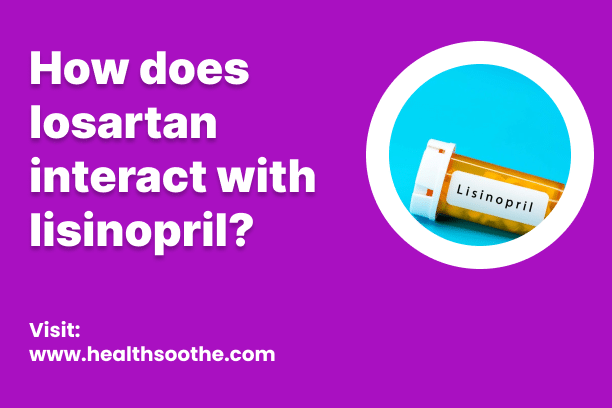 How Does Losartan Interact With Lisinopril? How Does Losartan Interact With Lisinopril?