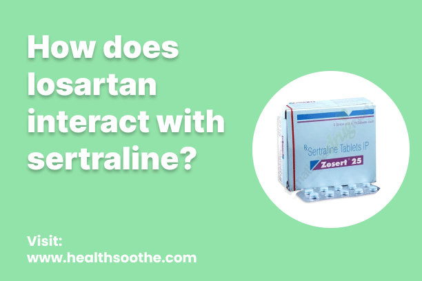 How Does Losartan Interact With Sertraline? How Does Losartan Interact With Sertraline?