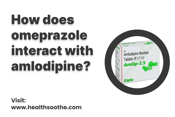How Does Omeprazole Interact With Amlodipine? How Does Omeprazole Interact With Amlodipine?