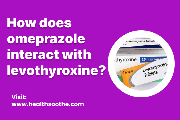 How Does Omeprazole Interact With Levothyroxine? How Does Omeprazole Interact With Levothyroxine?