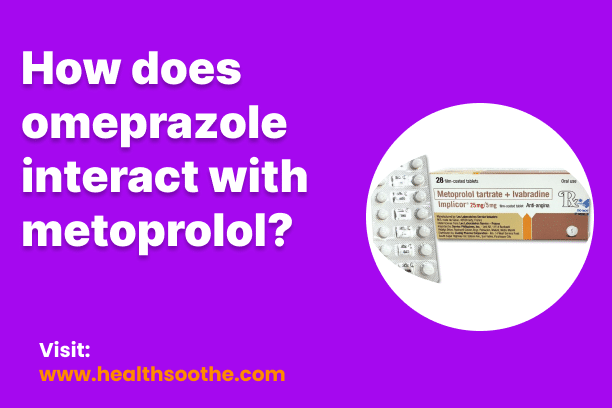 How Does Omeprazole Interact With Metoprolol? How Does Omeprazole Interact With Metoprolol?