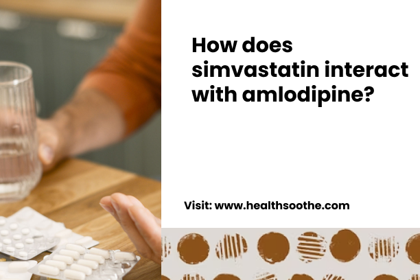 How Does Simvastatin Interact With Amlodipine? How Does Simvastatin Interact With Amlodipine_