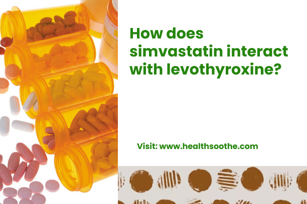 How Does Simvastatin Interact With Levothyroxine? How Does Simvastatin Interact With Levothyroxine_