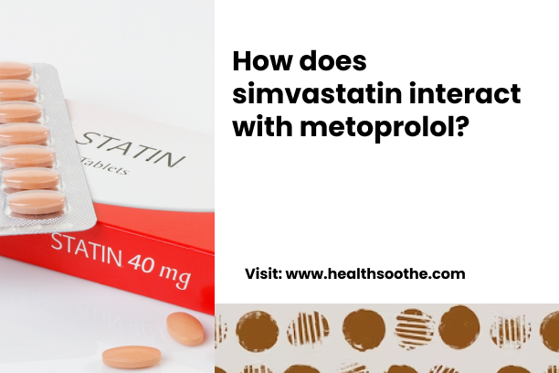 How Does Simvastatin Interact With Metoprolol? How Does Simvastatin Interact With Metoprolol_-1