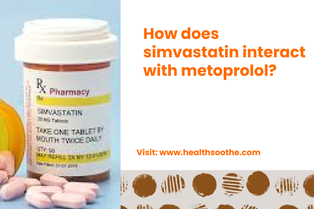 How Does Simvastatin Interact With Metoprolol? How Does Simvastatin Interact With Metoprolol_