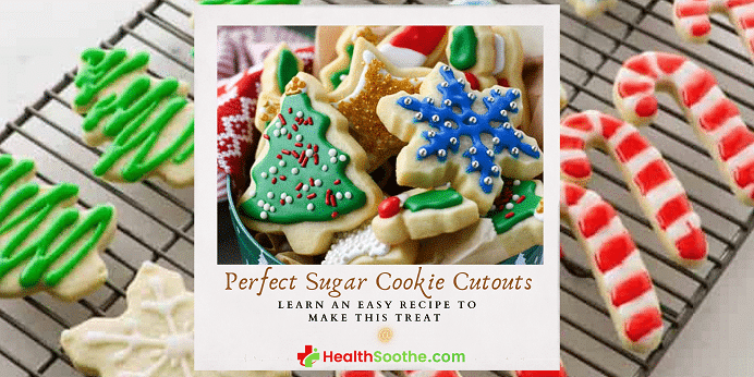 Perfect Sugar Cookie Cut Outs | The Best Recipe For Making Heavenly & Delicious Sugar Cookie Cut Outs With No Stress (With Videos, Important Tips & Faqs) Perfect Sugar Cookie Cut Outs - Healthsoothe
